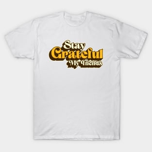 Stay Grateful My Friends T-Shirt